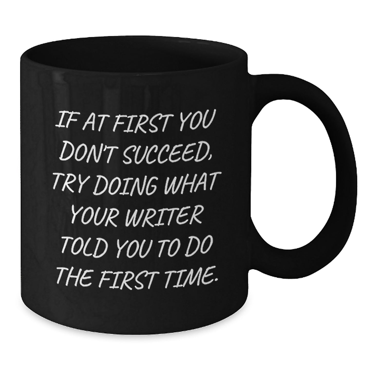 Funny Writer Gifts from Friends for Graduation Unique Black Coffee Mugs - If At First You Don't Succeed, Try Doing What Your Writer Told You To Do The First Time. - Additional