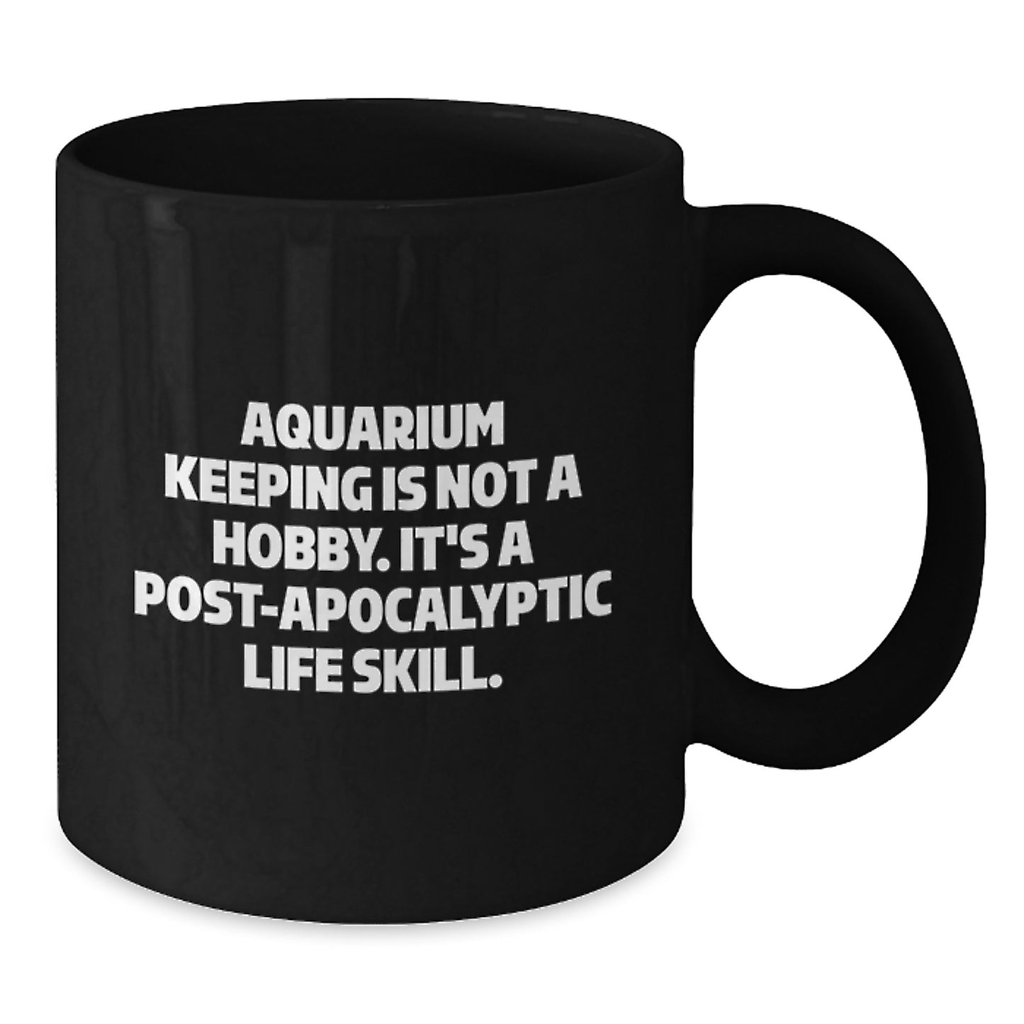 Funny Aquarium Keeping Gifts for Graduation, Unique Black Coffee Mug from Friends for Men, Women, Coworkers, Family - 'Aquarium Keeping Is Not A Hobby It's A Post-apocalyptic Life Skill' - Additional