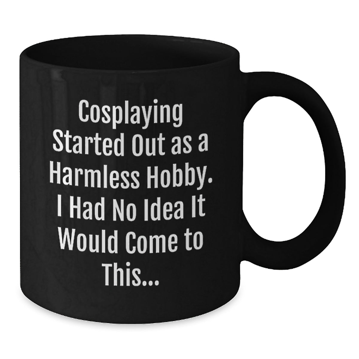Funny Cosplaying Gift for Men and Women Graduation Unique Mugs from Friends and Family - Cosplaying Started Out As A Harmless Hobby. - Additional