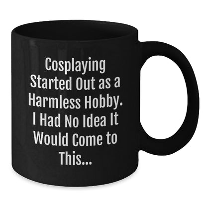 Funny Cosplaying Gift for Men and Women Graduation Unique Mugs from Friends and Family - Cosplaying Started Out As A Harmless Hobby. - Additional