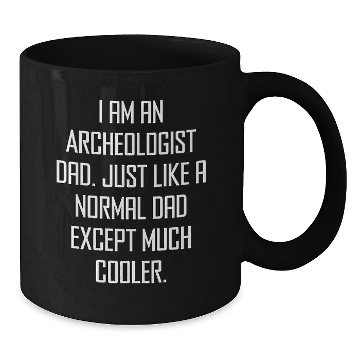 Archeologist Dad Gifts Graduation Unique Black Coffee Mug, Funny Quote I Am An Archeologist Dad, Gifts from Family to Archeologist Men, Gifts for Archeologist - Additional