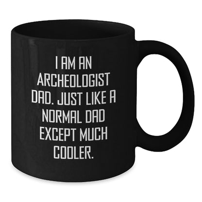 Archeologist Dad Gifts Graduation Unique Black Coffee Mug, Funny Quote I Am An Archeologist Dad, Gifts from Family to Archeologist Men, Gifts for Archeologist - Additional