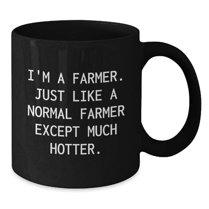 Funny Farmer Gifts for Him from Family and Friends - I'm A Farmer. Just Like A Normal Farmer Except Much Hotter. Black Coffee Mug for Graduation - Additional