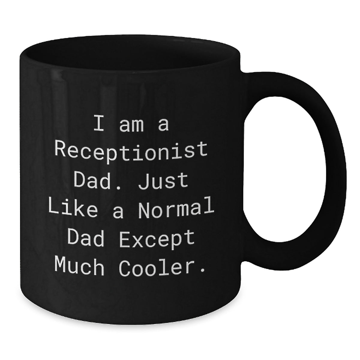 Funny Gifts from Dad for Receptionist Graduation Unique Black Coffee Mugs, I Am A Receptionist Dad. Just Like A Normal Dad Except Much Cooler. - Additional