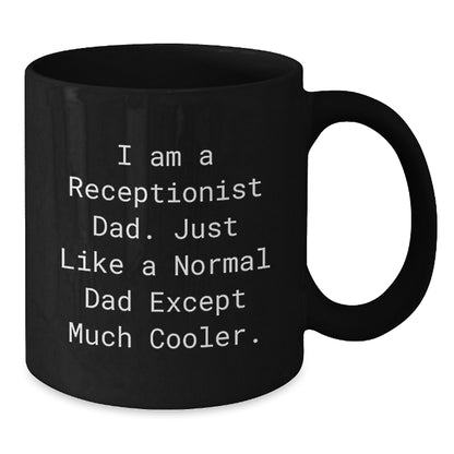 Funny Gifts from Dad for Receptionist Graduation Unique Black Coffee Mugs, I Am A Receptionist Dad. Just Like A Normal Dad Except Much Cooler. - Additional