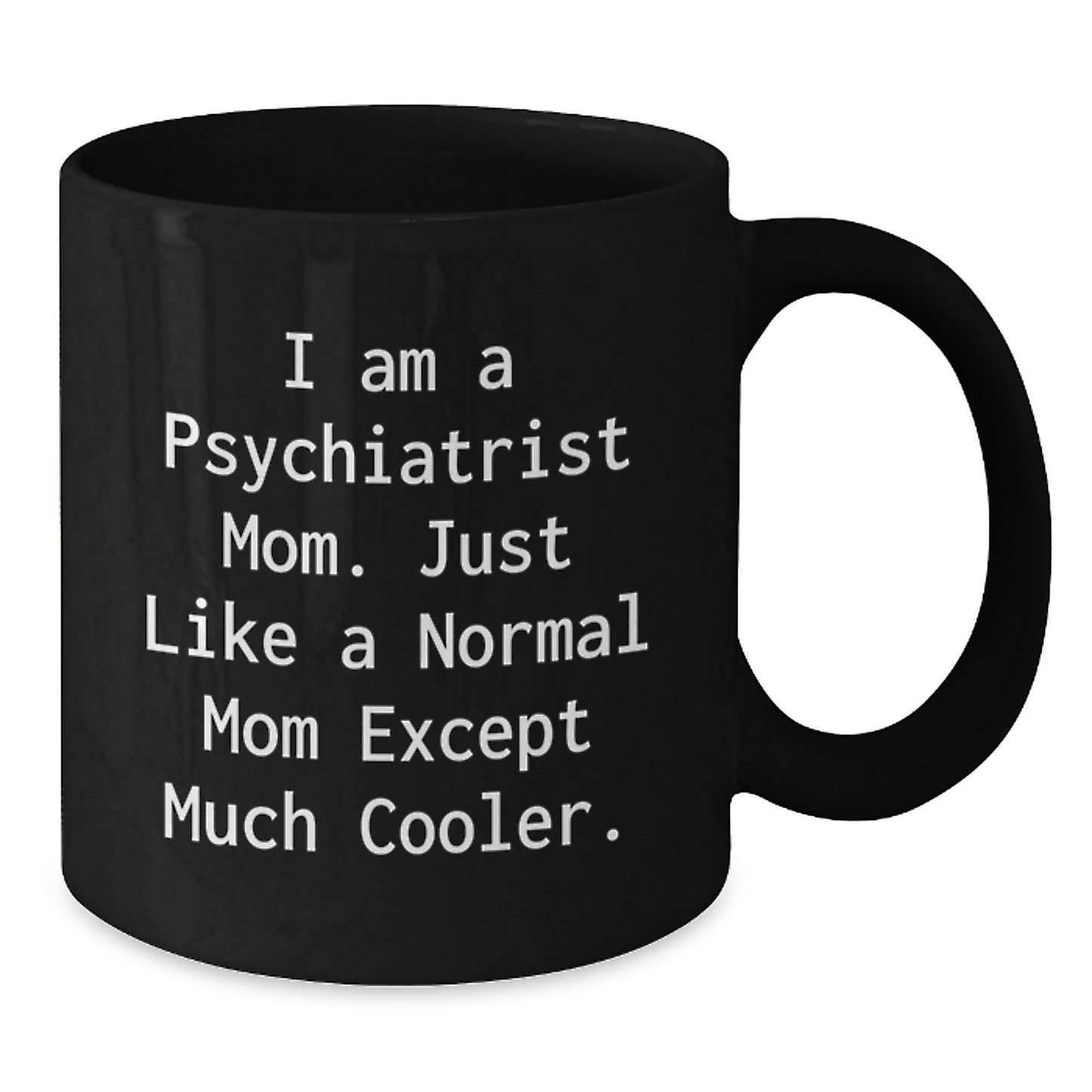 Funny Psychiatrist Mom Gifts from Men to Women, Unique Black Coffee Mug, 'I Am A Psychiatrist Mom. Just Like A Normal Mom Except Much Cooler.' - Additional