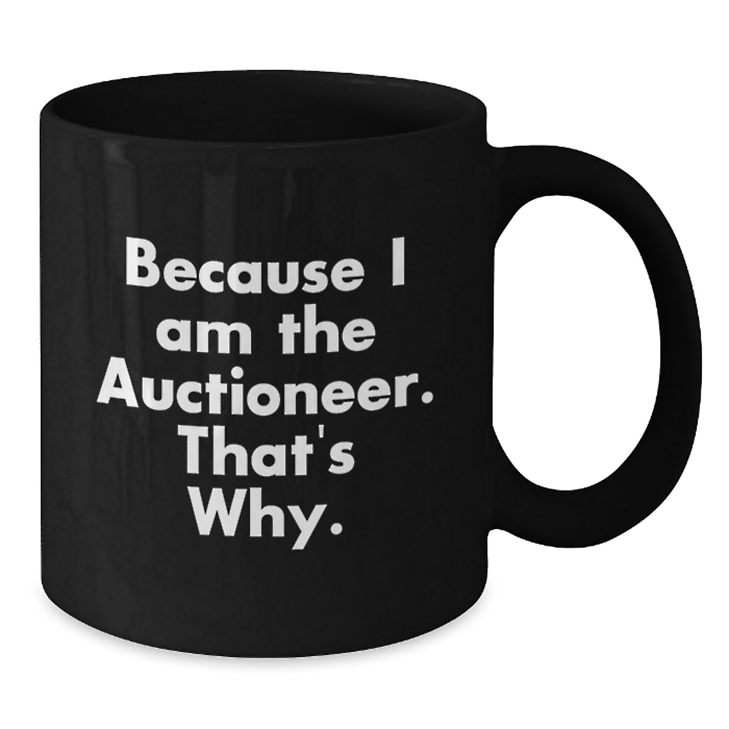 Auctioneer Humor Black Coffee Mug Gifts from Family, Unique Graduation Gifts for Auctioneer Friends, Funny Quote Because I Am The Auctioneer. That's Why. - Additional