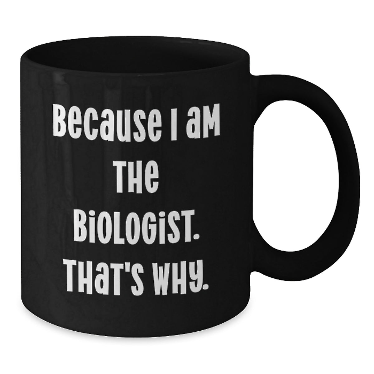 Biologist Gift For Him - 'Because I Am The Biologist. That's Why.' - Additional