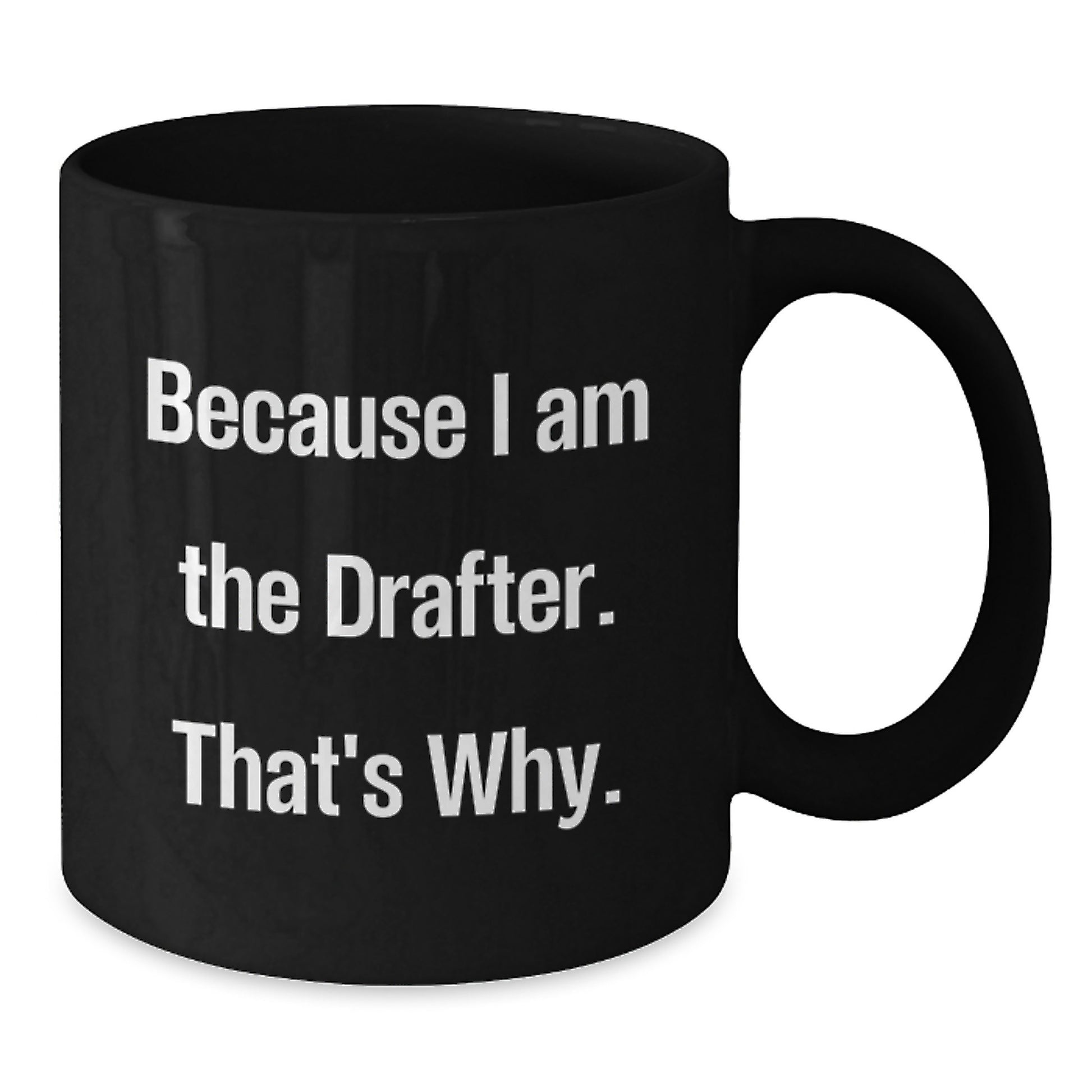Funny Drafter Gifts for Him, Valentine's Unique Gifts from Friends to Coworkers, Black Coffee Mug, 'Because I Am The Drafter. That's Why.' - Additional