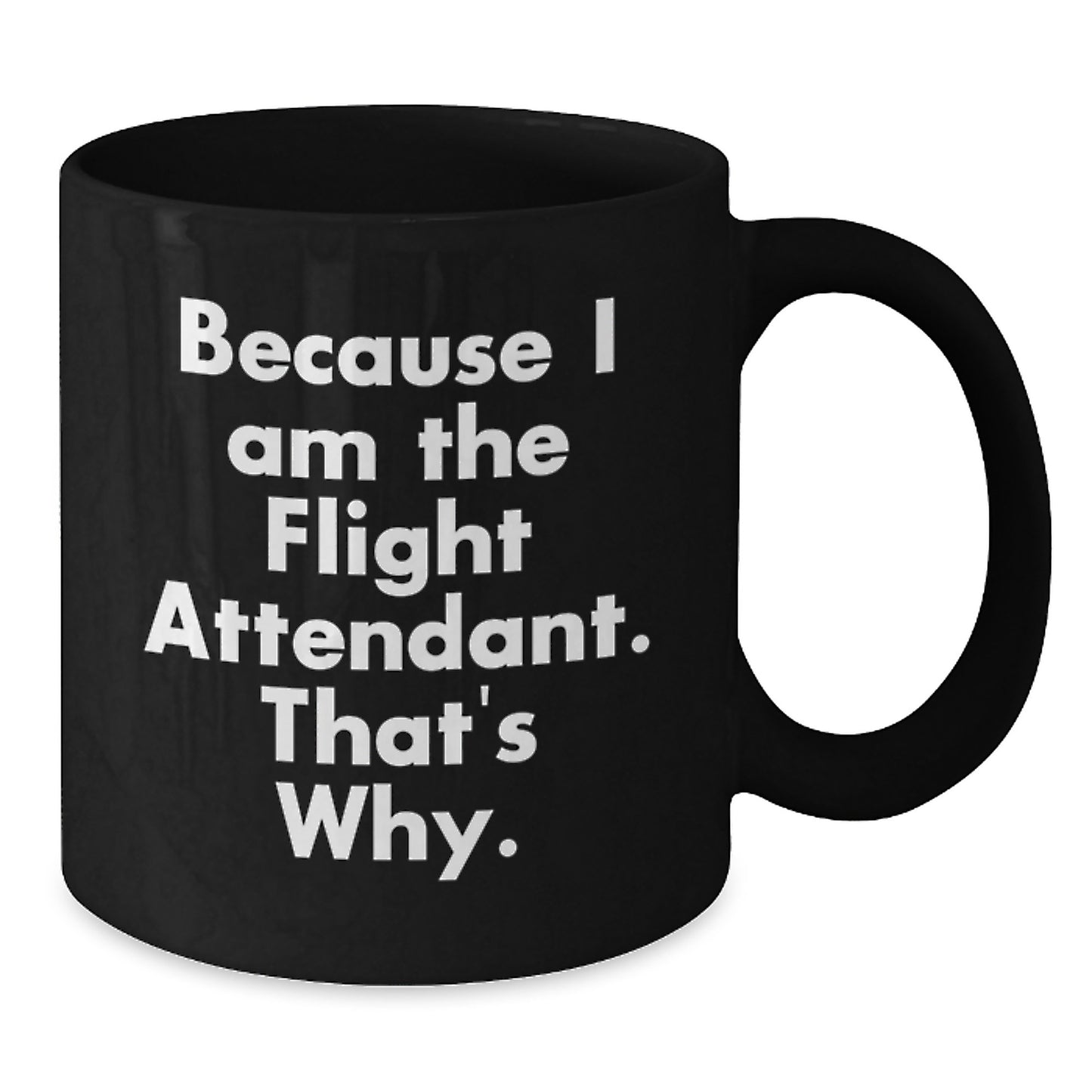 Because I Am The Flight Attendant Gifts from Friends for Graduation Unique Black Coffee Mugs Funny Quotes - Additional