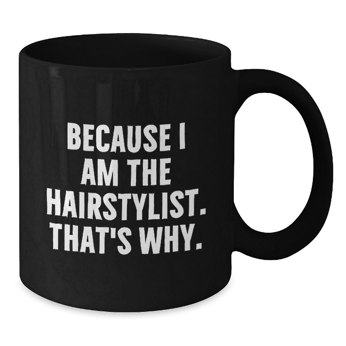 Funny Hairstylist Mug, Because I Am The Hairstylist. That's Why., Gifts from Friends for Hairstylist Birthday Unique Gifts - Additional