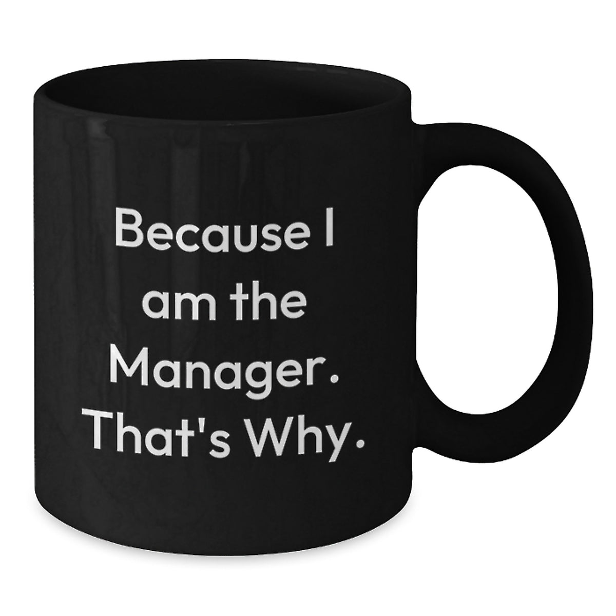 Witty Manager Gift - Novelty Black Coffee Mug for Friends - Because I Am - Additional