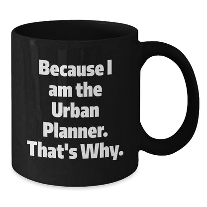 Gifts from Friends for Urban Planner Graduation Unique Mugs - Because I Am The Urban Planner. That's Why. Funny Black Coffee Mug - Additional