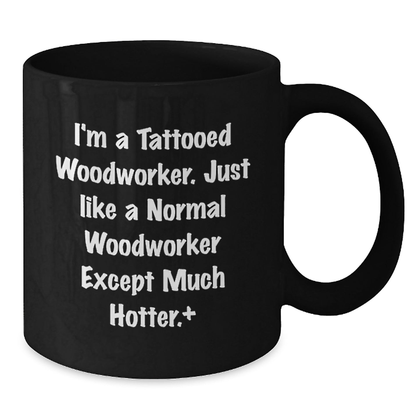Funny Woodworker Gifts from Men to Friends, Cute Black Coffee Mugs for Graduation, 'I'm A Tattooed Woodworker Just Like A Normal Woodworker Except Much Hotter' Quote on Black Ceramic Mugs - Additional