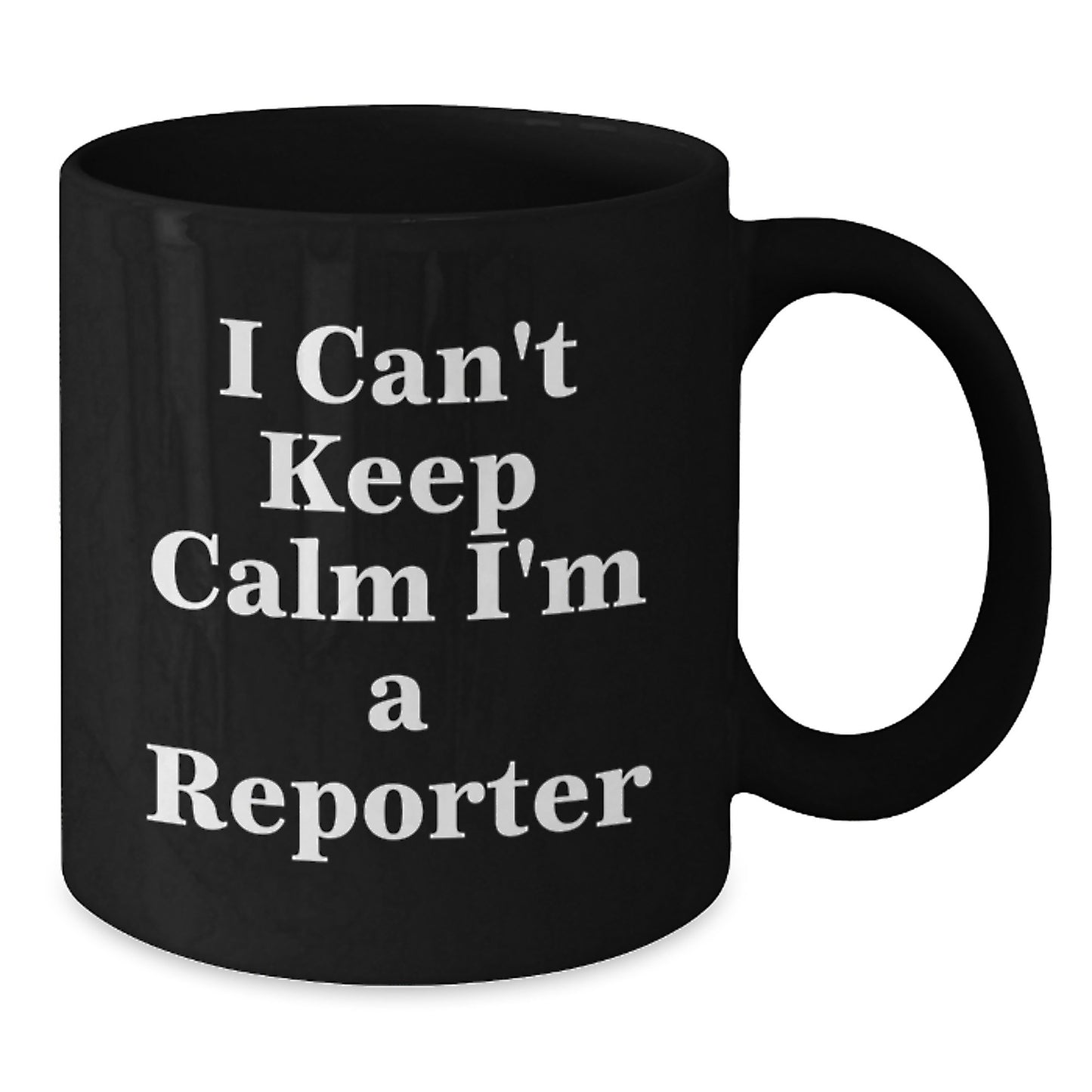 Funny Reporter Gifts from Friends - I Can't Keep Calm I'm A Reporter Black Coffee Mug for Men, Women, Coworkers Birthday Unique Gifts - Additional