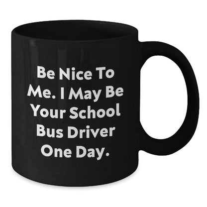 Funny School Bus Driver Gifts from Men to School Bus Driver, Black Coffee Mug for Graduation, 'Be Nice To Me. I May Be Your School Bus Driver One Day.' Quote - Additional