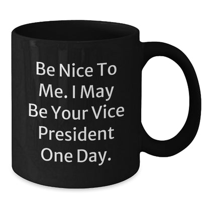 Gifts from Friends to Vice President, Funny Black Coffee Mug, 'Be Nice To Me. I May Be Your Vice President One Day.' Quote, Birthday Unique Gifts - Additional