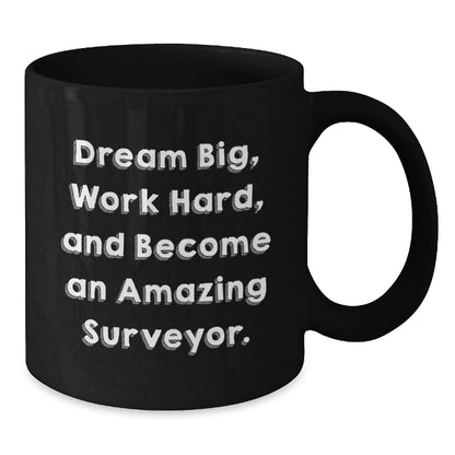 Gifts from Men for Surveyor Friends - Inspirational Black Coffee Mug, 'Dream Big, Work Hard, And Become An Amazing Surveyor', Unique Christmas Unique Gifts - Additional