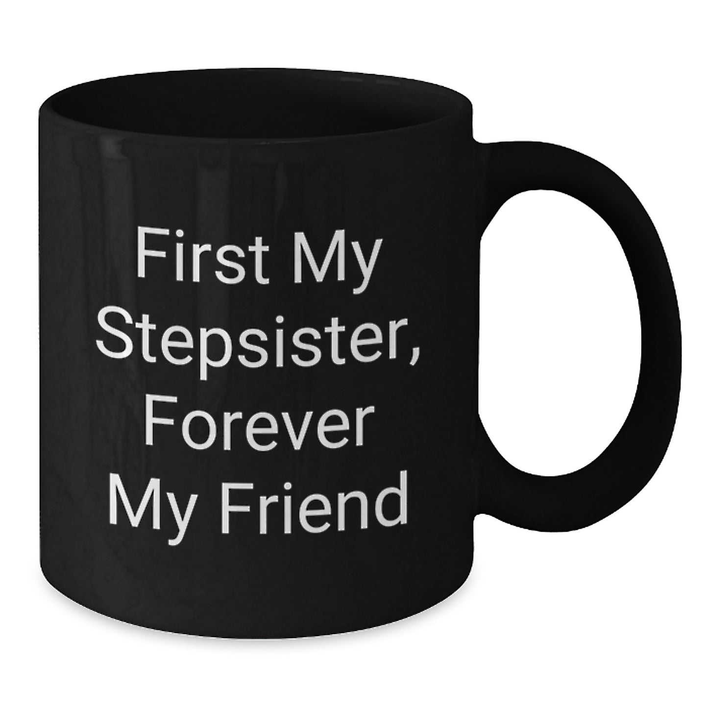 Funny Stepsister Gift, First My Stepsister, Forever My Friend Black Coffee Mug for Her Birthday, Gifts from Men to Stepsister, Unique Birthday Present - Additional