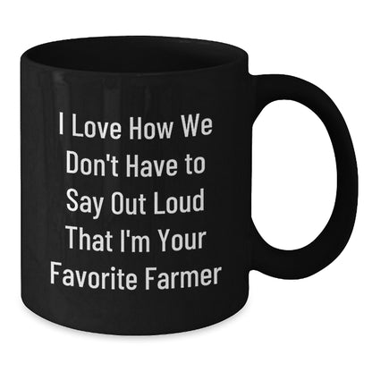 Funny Farmer Quotes Black Coffee Mug Gifts from Friends, Perfect Graduation Unique Gift for Favorite Men Farmer, I Love How We Don't Have To Say Out Loud That I'm Your Favorite Farmer - Additional