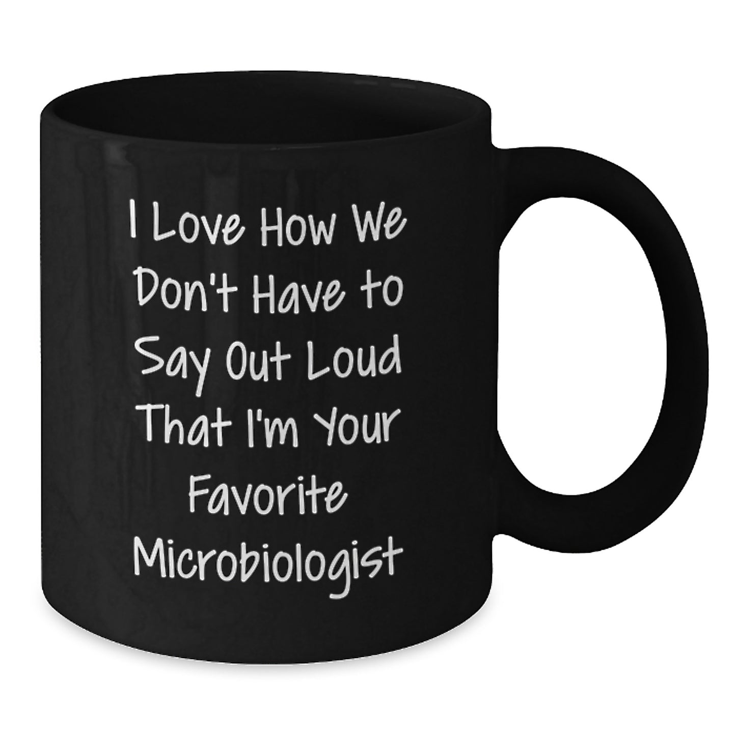 Funny Microbiologist Gifts from Friends - I Love How We Don't Have To Say Out Loud That I'm Your Favorite Microbiologist, Birthday Unique Mug for Microbiologist Men Women Friends Family - Additional