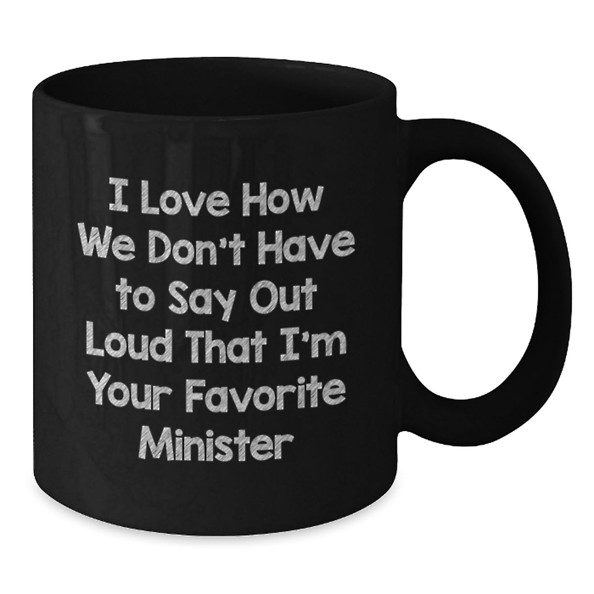 Funny Minister Gifts from Friends for Birthday, Black Coffee Mug I Love How We Don't Have To Say Out Loud That I'm Your Favorite Minister, Unique Birthday Unique Gifts for Minister - Additional