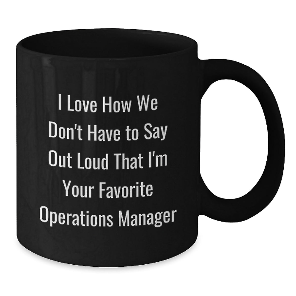 Funny Operations Manager Mug Gifts from Coworkers, Unique Black Coffee Mugs for Christmas, I Love How We Don't Have To Say Out Loud That I'm Your Favorite - Additional