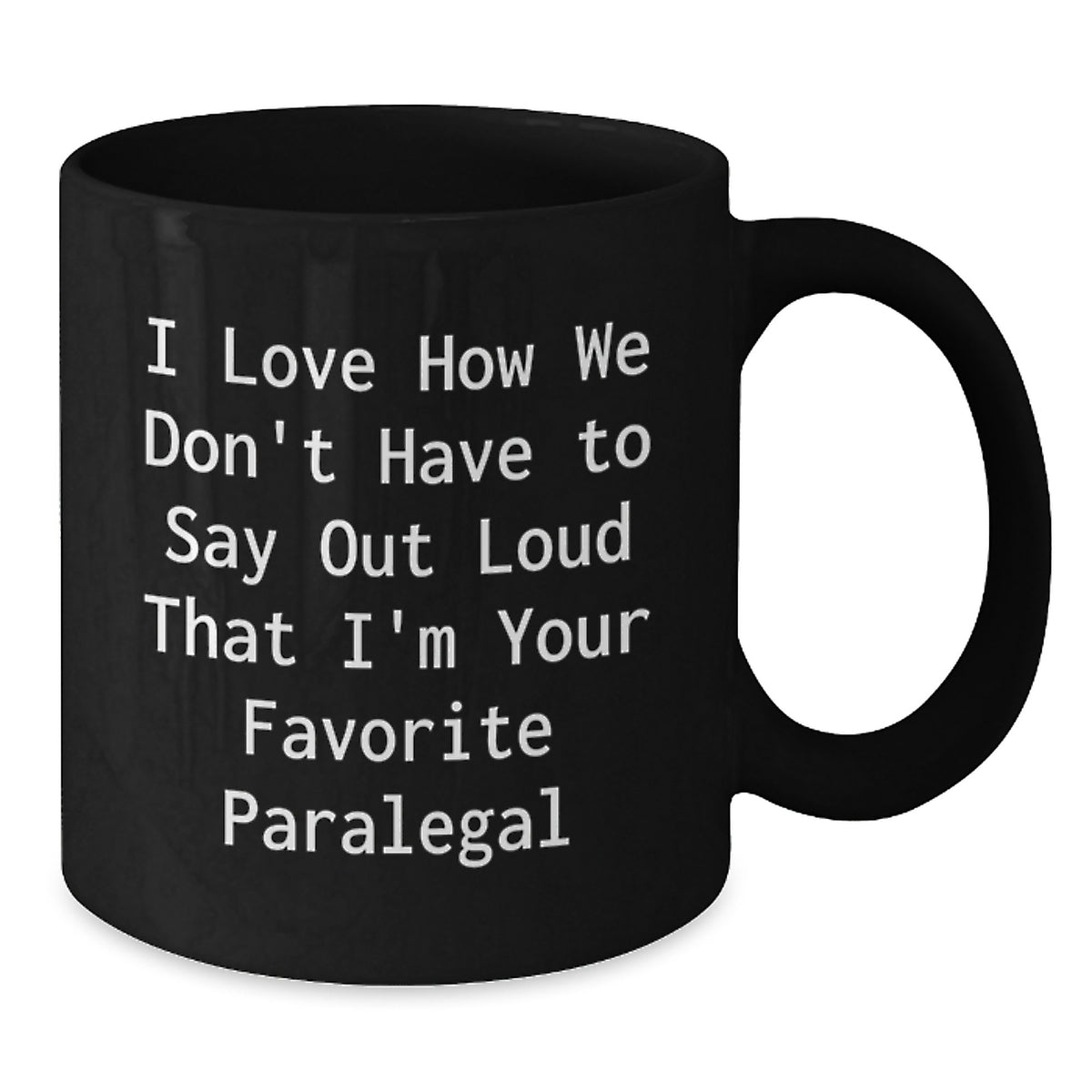Funny Paralegal Gifts for Men or Women - I Love How We Don't Have To Say Out Loud That I'm Your Favorite Paralegal - Birthday Unique Coffee Mug - Additional