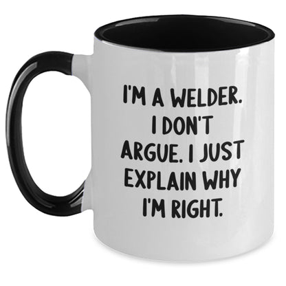 Welder Humor Two Tone Coffee Mugs, Funny Gifts from Friends to Family, I'm A Welder. I Don't Argue. I Just Explain Why I'm Right. Birthday Unique Treasures - Main
