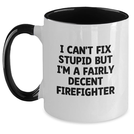 Funny Firefighter Gifts from Men to Firefighter Friends, 'I Can't Fix Stupid But I'm A Fairly Decent Firefighter' Two Tone Coffee Mug for Christmas Unique Gifts - Main