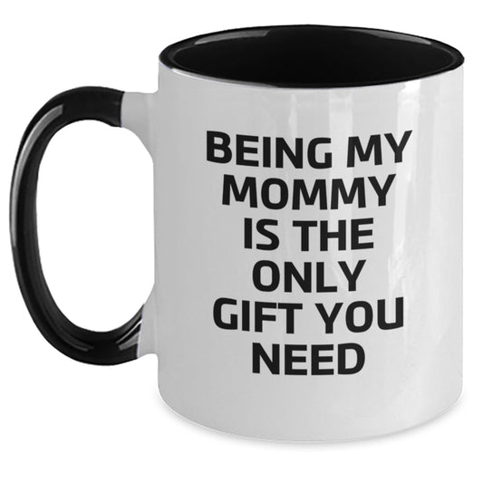 Funny Mommy Quotes Gifts from Family to Mommy on Birthday Unique Two Tone Coffee Mugs, Being My Mommy Is The Only Gift You Need - Main