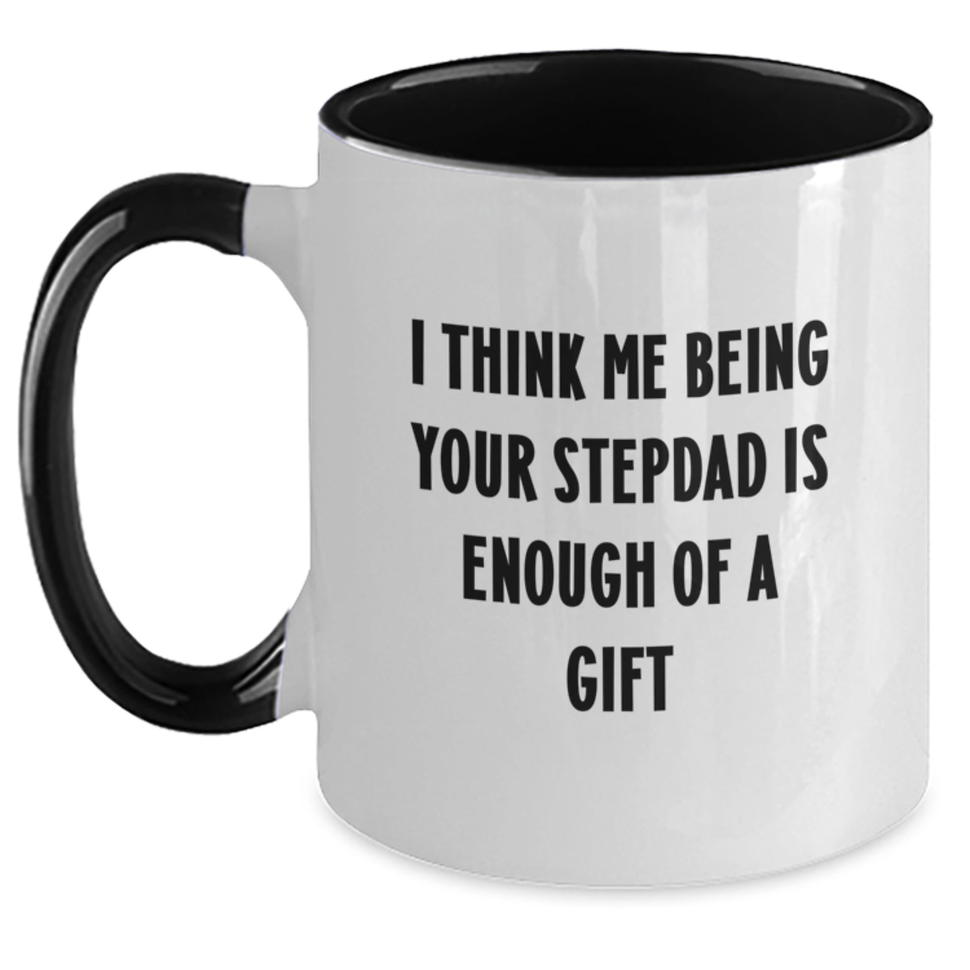Funny Stepdad Gifts from Men to Stepdad - I Think Me Being Your Stepdad Is Enough Of A Gift Two Tone Coffee Mug for Graduation - Main