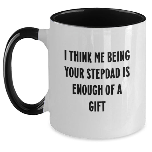 Funny Stepdad Gifts from Men to Stepdad - I Think Me Being Your Stepdad Is Enough Of A Gift Two Tone Coffee Mug for Graduation - Main