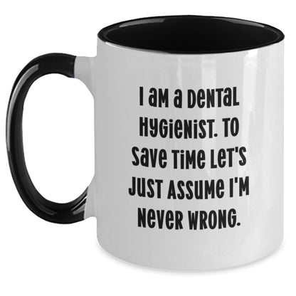 Funny Dental Hygienist Gifts from Family to a Grateful Dental Hygienist - 'I Am A Dental Hygienist. To Save Time Let's Just Assume I'm Never Wrong.' Two Tone Coffee Mug for Graduation - Main