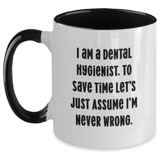 Funny Dental Hygienist Gifts from Family to a Grateful Dental Hygienist - 'I Am A Dental Hygienist. To Save Time Let's Just Assume I'm Never Wrong.' Two Tone Coffee Mug for Graduation - Main
