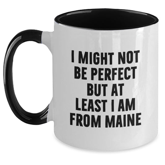 Maine Proud Gifts from Friends and Family - Two Tone Coffee Mug with Funny Quote, Perfect Birthday Unique Gifts from Maine, 'I Might Not Be Perfect But At Least I Am From Maine' - Main