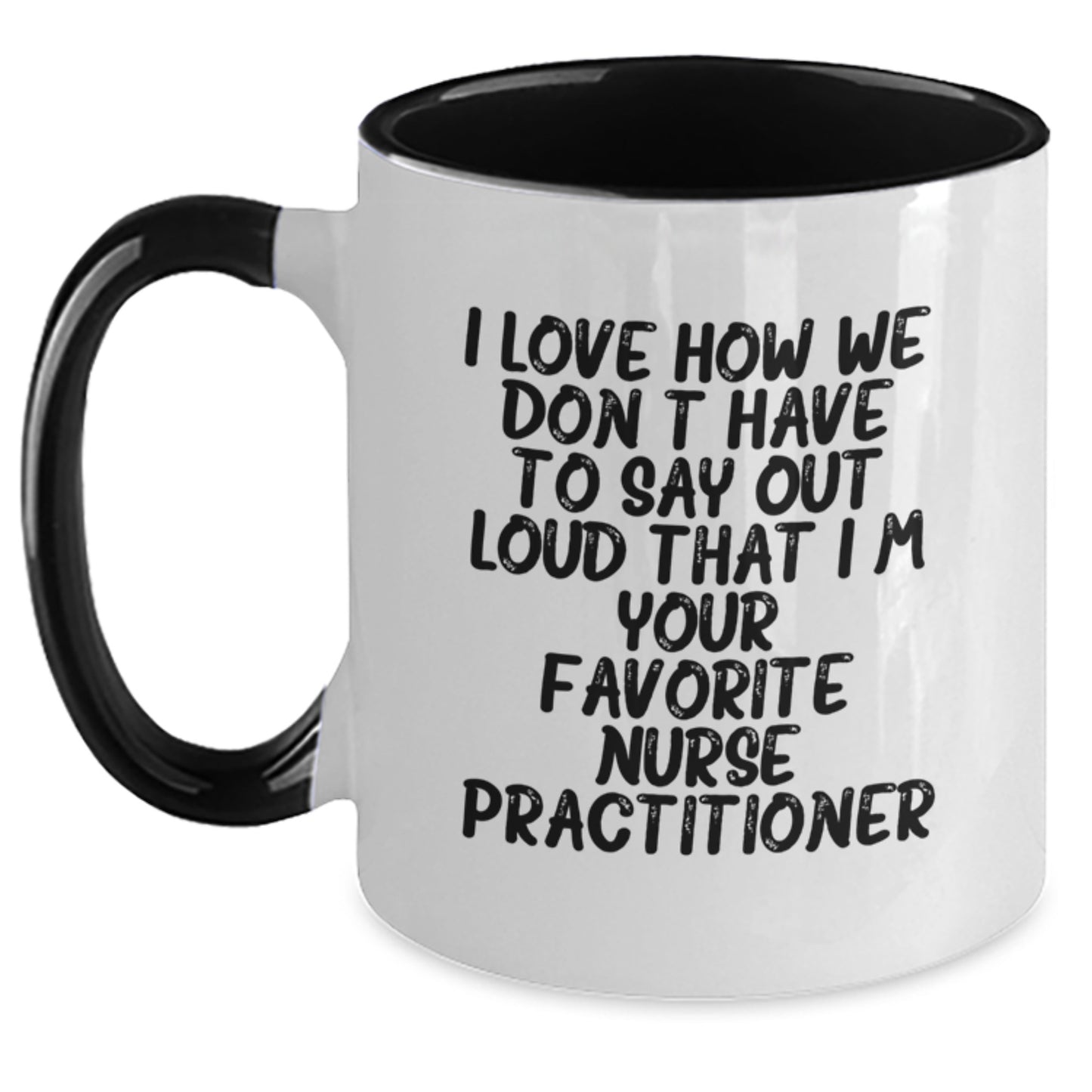 Funny Nurse Practitioner Gifts from Friends and Family to Nurse Practitioner on Birthday Unique Two Tone Coffee Mugs with 'I Love How We Don't Have To Say Out Loud That I'm Your Favorite' Quote - Main