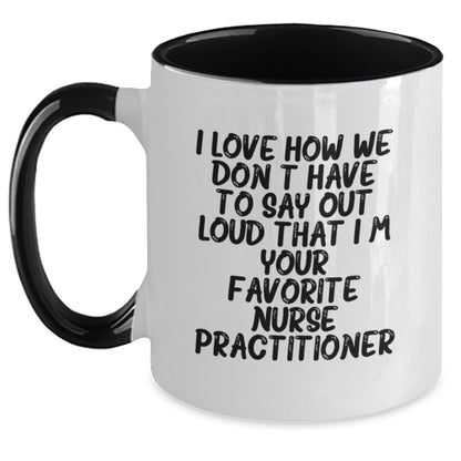 Funny Nurse Practitioner Gifts from Friends and Family to Nurse Practitioner on Birthday Unique Two Tone Coffee Mugs with 'I Love How We Don't Have To Say Out Loud That I'm Your Favorite' Quote - Main