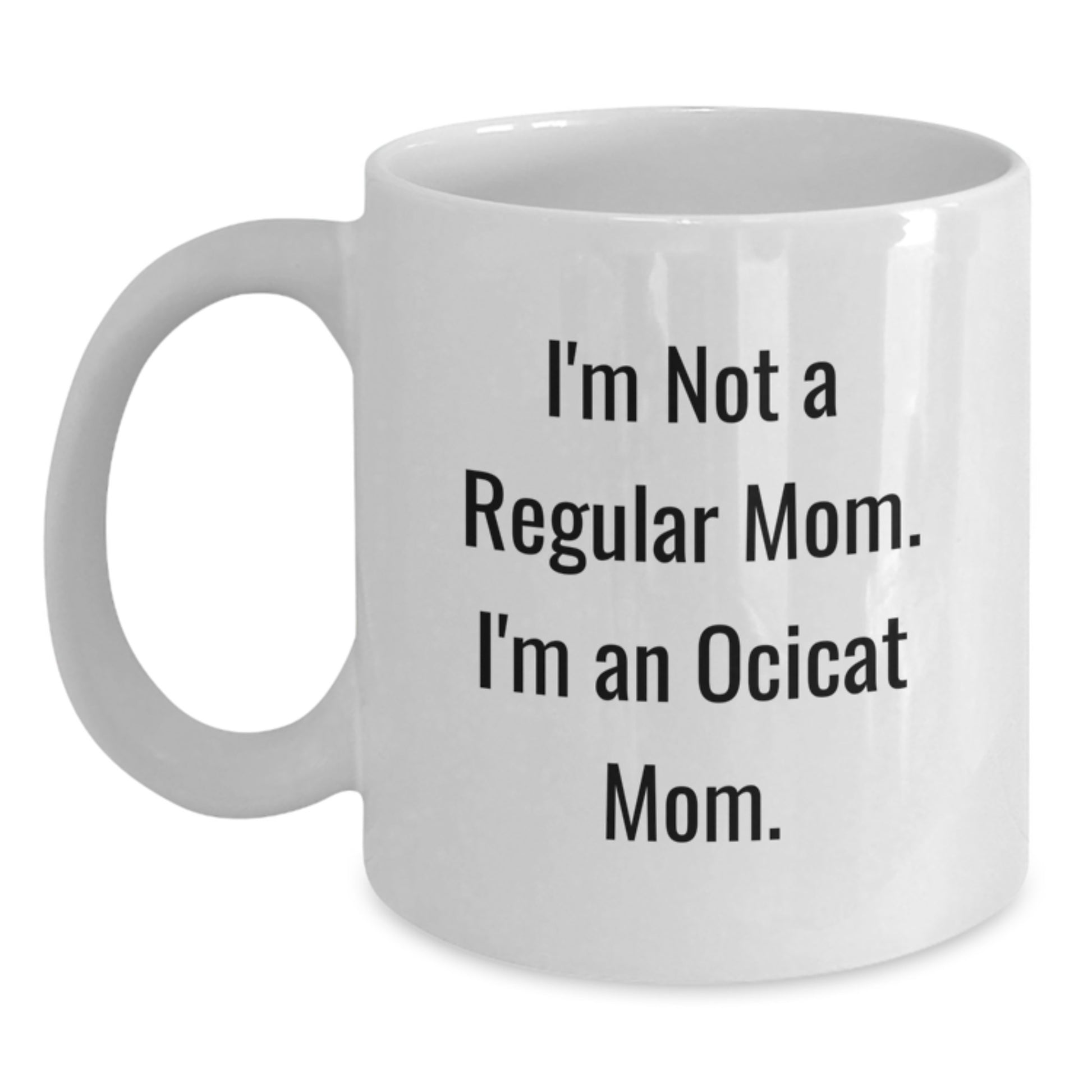Funny Ocicat Mom Gifts from Mom for Friends and Family, White Coffee Mug, I'm Not A Regular Mom. I'm An Ocicat Mom. - Main