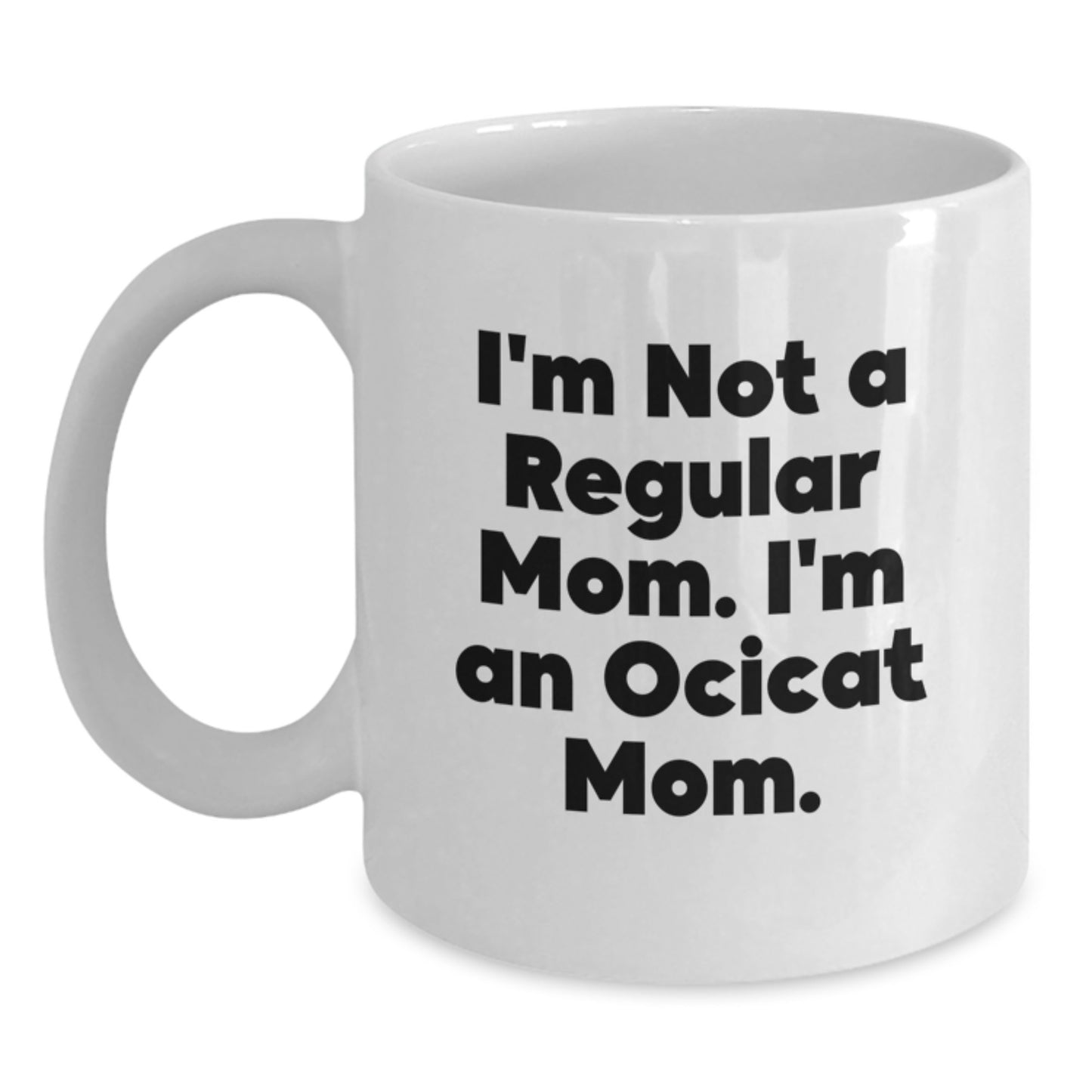 Unique Funny Ocicat Gifts for Friends from Mom, White Coffee Mug, I'm Not A Regular Mom. I'm An Ocicat Mom. - Main