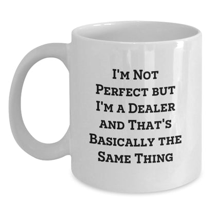 Funny Dealer Gifts from Friends, White Coffee Mug for Dealer, I'm Not Perfect But I'm A Dealer And That's Basically The Same Thing Birthday Unique Gifts - Main