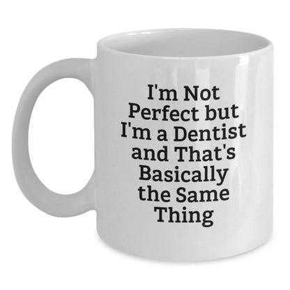 Funny Dentist Birthday Unique Gifts from Men to Dentist, White Coffee Mug with 'I'm Not Perfect But I'm A Dentist And That's Basically The Same Thing' Quote, Gifts for Dentist - Main
