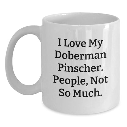 Funny Doberman Pinscher Dog Birthday Unique Gifts from Men - White Coffee Mug with 'I Love My Doberman Pinscher. People, Not So Much.' Quote - Main