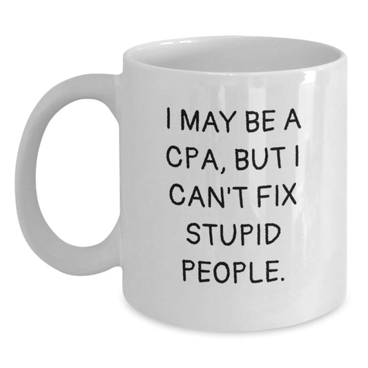 Funny CPA Gifts from Friends for Graduation Unique White Coffee Mugs - 'I May Be A Cpa, But I Can't Fix Stupid People.' - Main