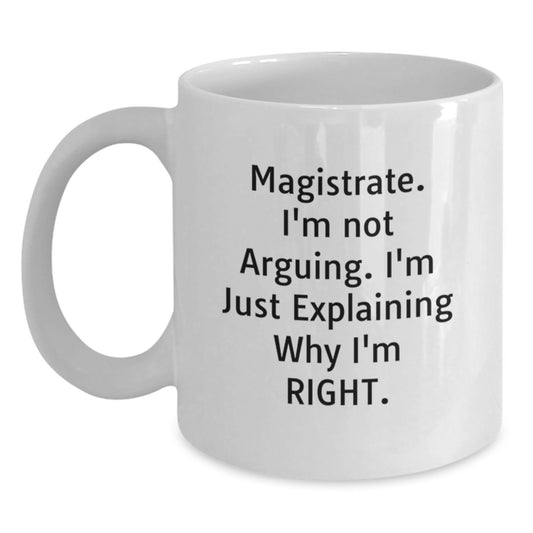 Funny Magistrate Gifts for Men, White Coffee Mug, Gifts from Family, Unique Christmas Memorable Presents for Magistrate, I'm Not Arguing, Explaining Why I'm Right - Main