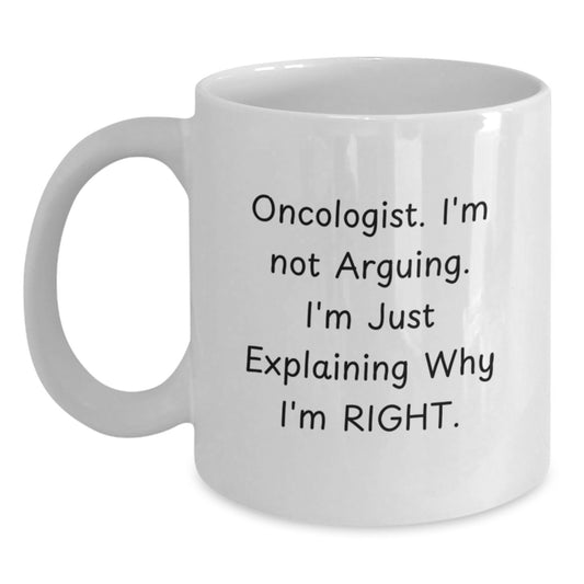 Oncologist Gifts from Men - Funny White Coffee Mug for Christmas Unique Gifts for Oncologist Friends - 'I'm Not Arguing. I'm Just Explaining Why I'm Right.' - Main