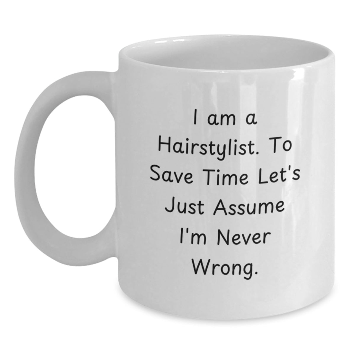 Funny Hairstylist Gifts for Him from Family, Unique White Coffee Mug with I Am A Hairstylist. To Save Time Let's Just Assume I'm Never Wrong. Inspirational Quote for Graduation - Main