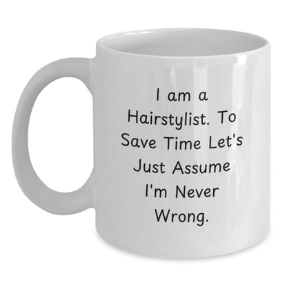 Funny Hairstylist Gifts for Him from Family, Unique White Coffee Mug with I Am A Hairstylist. To Save Time Let's Just Assume I'm Never Wrong. Inspirational Quote for Graduation - Main