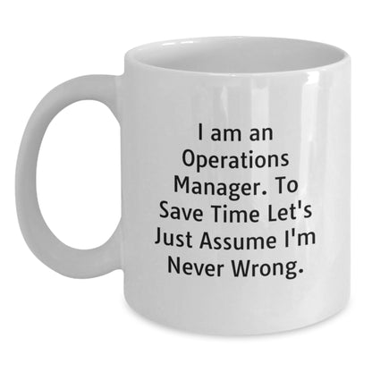 Funny Operations Manager Graduation Unique Gifts from Friends to Operations Manager White Coffee Mug - I Am An Operations Manager To Save Time Lets Just Assume Im Never Wrong - Main