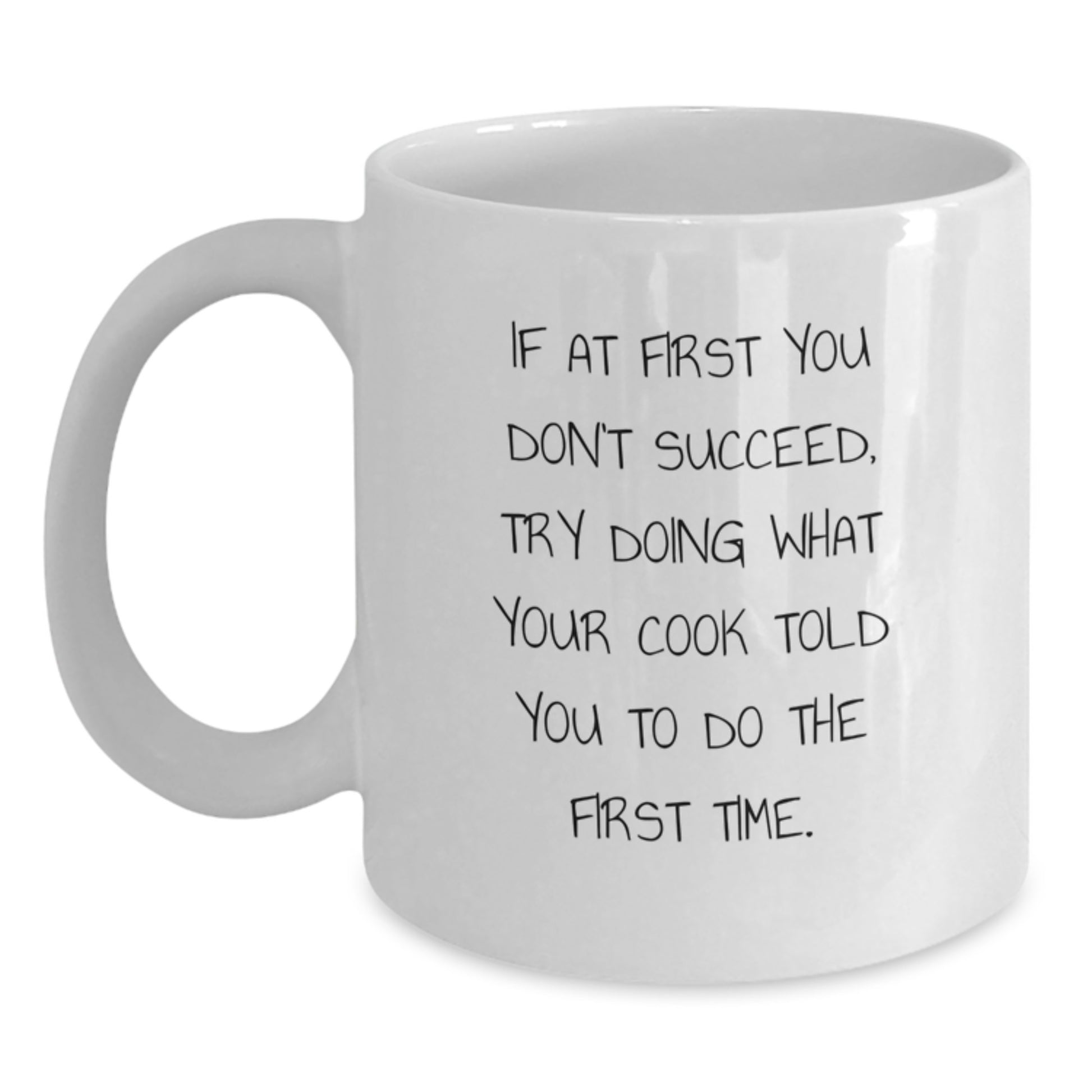 Funny Cook Gifts from Friends, Family, or Coworkers - White Coffee Mug for Birthday, 'If At First You Don't Succeed, Try Doing What Your Cook Told You To Do The First Time.' - Main